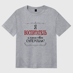 Женская футболка оверсайз Я воспитатель, а какая твоя суперсила