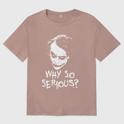 Женская футболка оверсайз Джокер, почему ты такой серьезный