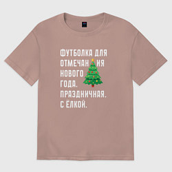 Футболка оверсайз женская Для отмечания нового года с елкой, цвет: пыльно-розовый