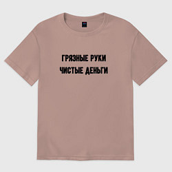 Женская футболка оверсайз Грязные руки чистые деньги
