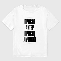 Футболка оверсайз женская Просто лучший актер, цвет: белый