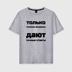 Женская футболка оверсайз Точные ответы на точные вопросы