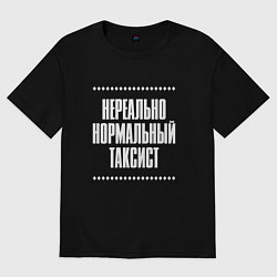 Женская футболка оверсайз Нормальный таксист нереально