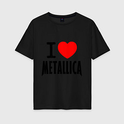 Футболка оверсайз женская I love Metallica, цвет: черный
