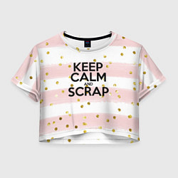 Футболка 3D укороченная женская Keep Calm & Scrap, цвет: 3D-принт