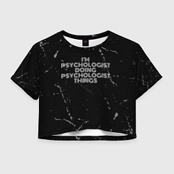 Футболка 3D укороченная женская I am psychologist doing psychologist things, цвет: 3D-принт