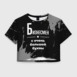 Футболка 3D укороченная женская Бизнесмен: с очень большой буквы, цвет: 3D-принт