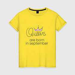 Футболка хлопковая женская Королевы рождаются в сентябре, цвет: желтый