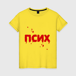 Футболка хлопковая женская Псих (кровавая надпись), цвет: желтый