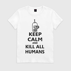 Футболка хлопковая женская Keep Calm & Kill All Humans, цвет: белый