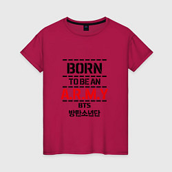 Футболка хлопковая женская Born to be an ARMY BTS, цвет: маджента