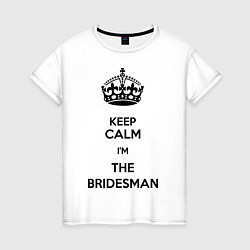 Женская футболка Keep calm Im the Bridesman