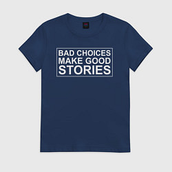 Футболка хлопковая женская Bad choices make good stories цитата, цвет: тёмно-синий