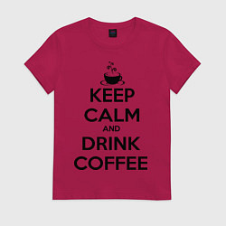 Футболка хлопковая женская Keep Calm & Drink Coffee, цвет: маджента