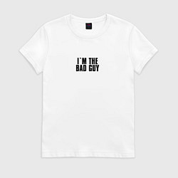 Футболка хлопковая женская I'm The Bad Guy, цвет: белый