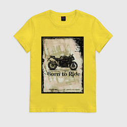 Футболка хлопковая женская Born to Ride, цвет: желтый
