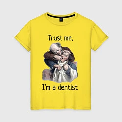 Футболка хлопковая женская Trust me, I'm a dentist, цвет: желтый