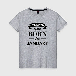 Женская футболка Legends are born in january