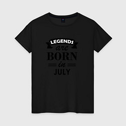 Футболка хлопковая женская Legends are born in july, цвет: черный