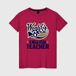 Футболка хлопковая женская Worlds best English Teacher, цвет: маджента