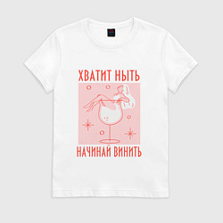 Футболка хлопковая женская Хватит ныть начинай винить, цвет: белый