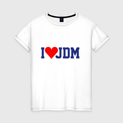 Женская футболка I love JDM!