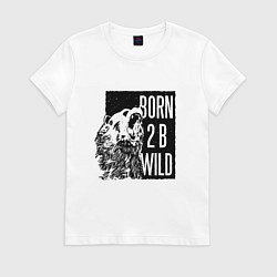 Футболка хлопковая женская Born To Be Wild Рождён быть диким, цвет: белый