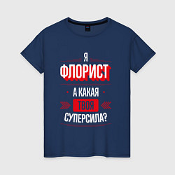 Футболка хлопковая женская Надпись: я Флорист, а какая твоя суперсила?, цвет: тёмно-синий