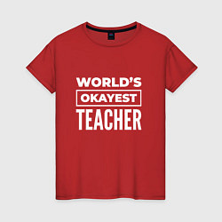 Футболка хлопковая женская Worlds okayest teacher, цвет: красный