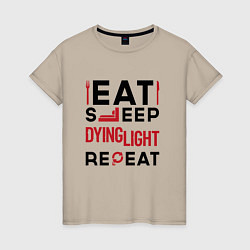 Женская футболка Надпись: eat sleep Dying Light repeat