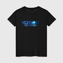 Футболка хлопковая женская Nothing Else Matters, цвет: черный