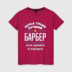 Футболка хлопковая женская Перед тобой лучший барбер всех времён и народов, цвет: маджента