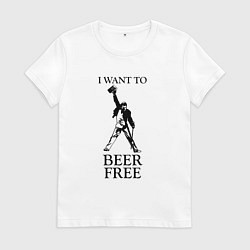 Женская футболка I want to beer free, Queen