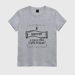 Футболка хлопковая женская Я хирург, а какая твоя суперсила, цвет: меланж