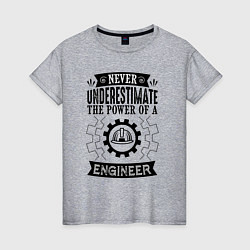 Женская футболка Never underestimate the power of a engineer