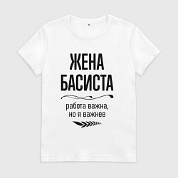 Футболка хлопковая женская Жена басиста важнее, цвет: белый