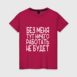 Футболка хлопковая женская Без меня тут ничего работать не будет - белый, цвет: маджента